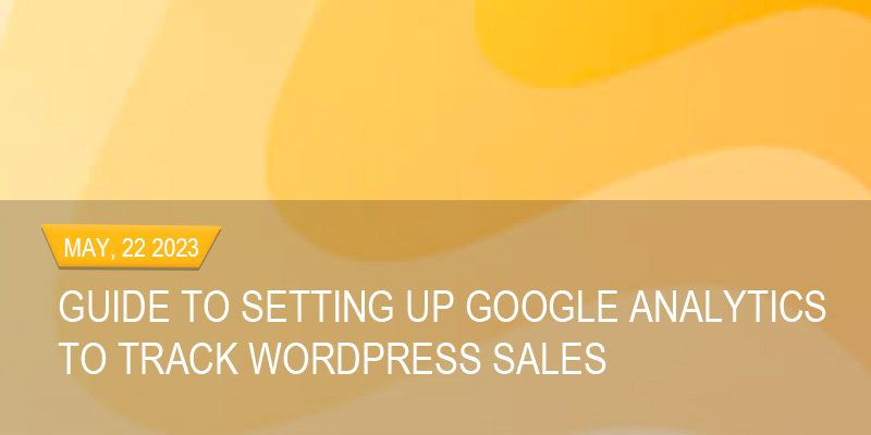Guide to Setting Up Google Analytics to Track Wordpress Sales